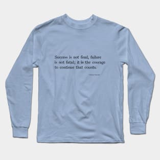 Success is not final, failure is not fetal;it is the courage to continue that counts. Long Sleeve T-Shirt